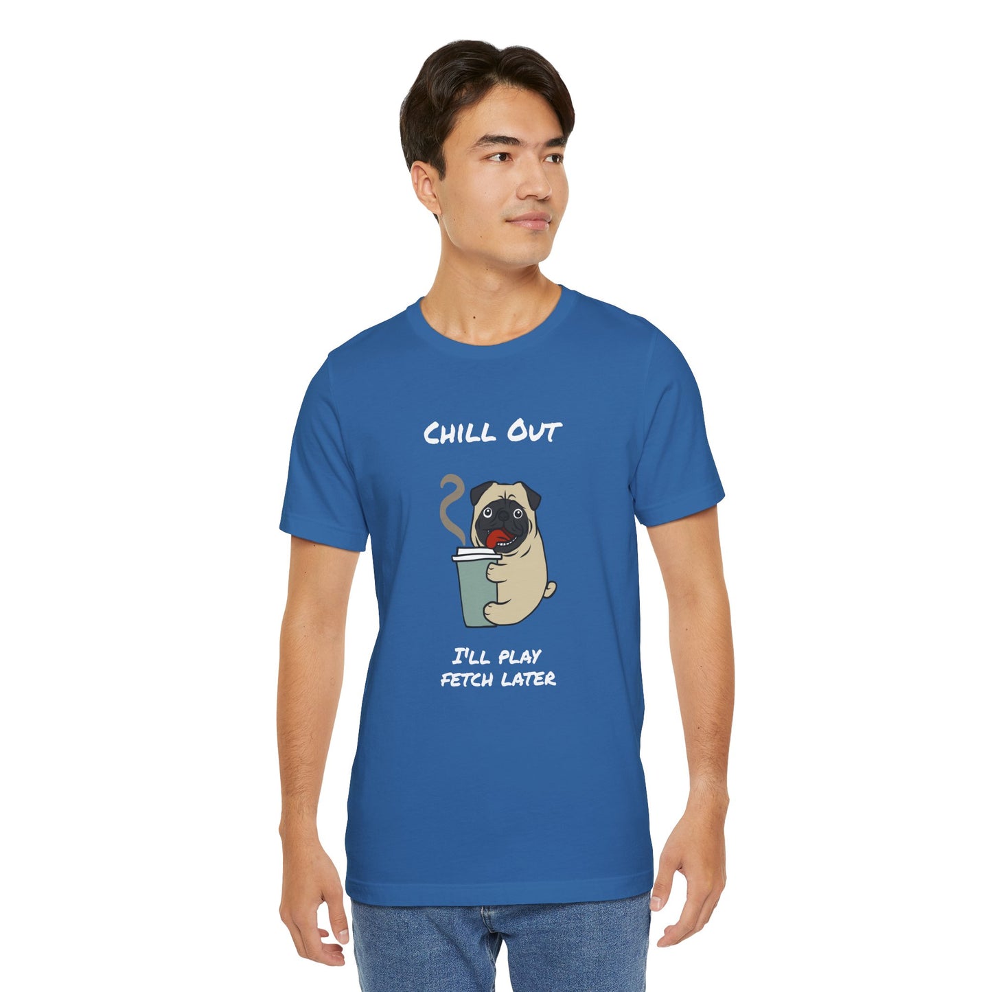 Chill Out I'll Fetch Later. Unisex Jersey, short Sleeve Tee
