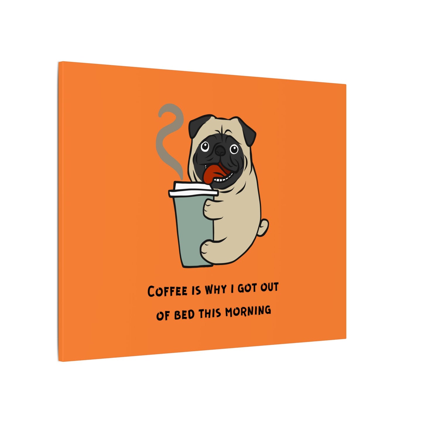 Pete The Bull Dog. Coffee Is Why I Got Out of Bed This Morning. Canvas Gallery Wraps