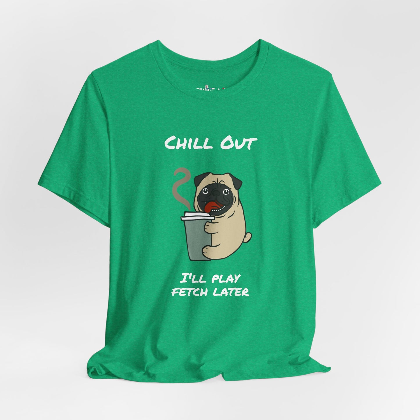 Chill Out I'll Fetch Later. Unisex Jersey, short Sleeve Tee