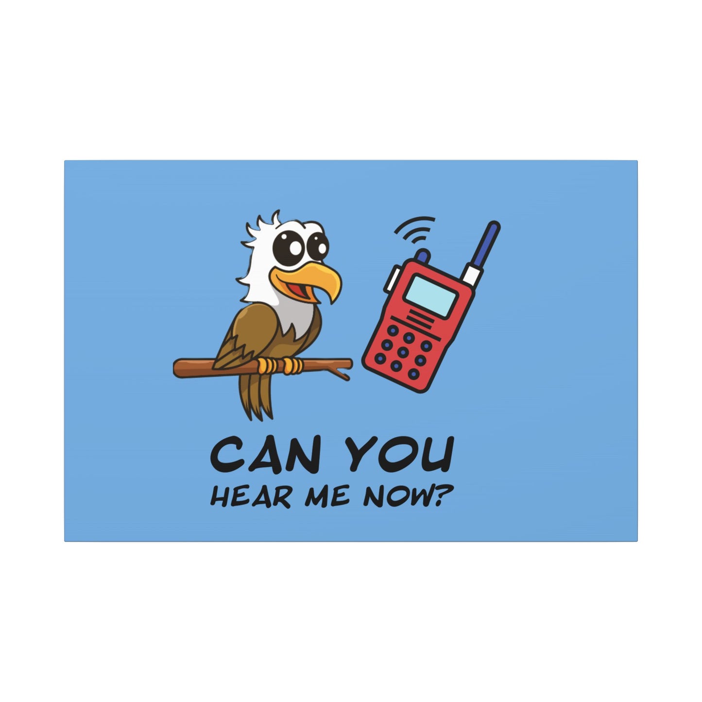 Can You Hear Me Now. Canvas Gallery Wraps
