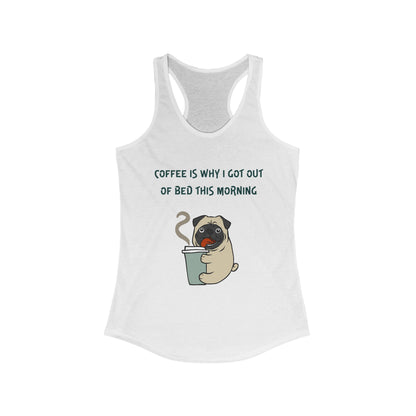 Pete The Bull Dog. Coffee Is Why I Got Out of Bed This Morning. Women's Ideal Racerback Tank