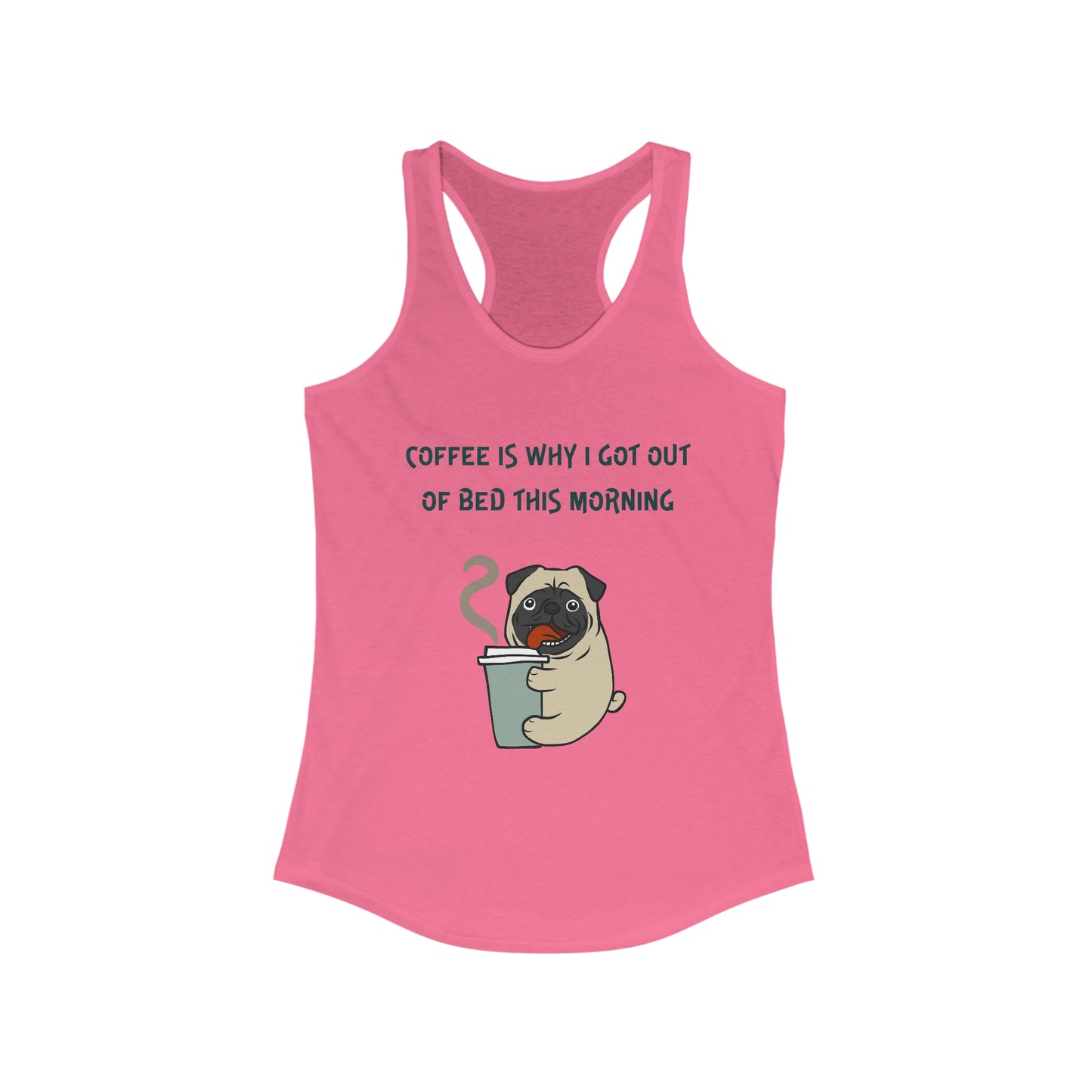 Pete The Bull Dog. Coffee Is Why I Got Out of Bed This Morning. Women's Ideal Racerback Tank