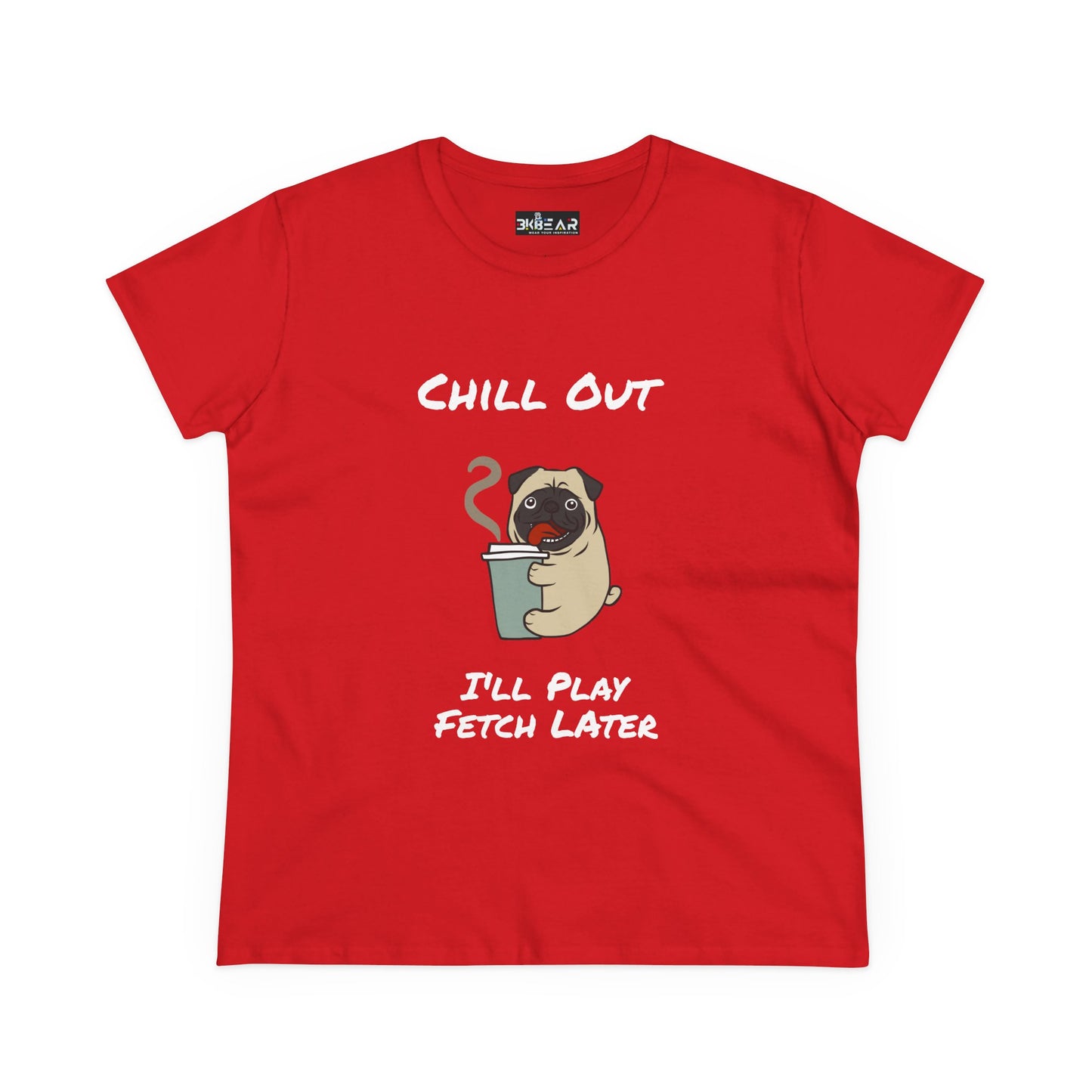 Chill Out.  I'll Play Fetch Later. Women's Midweight Cotton Tee
