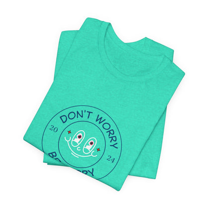 Don't Worry. Be Happy. Unisex Jersey Short Sleeve Tee