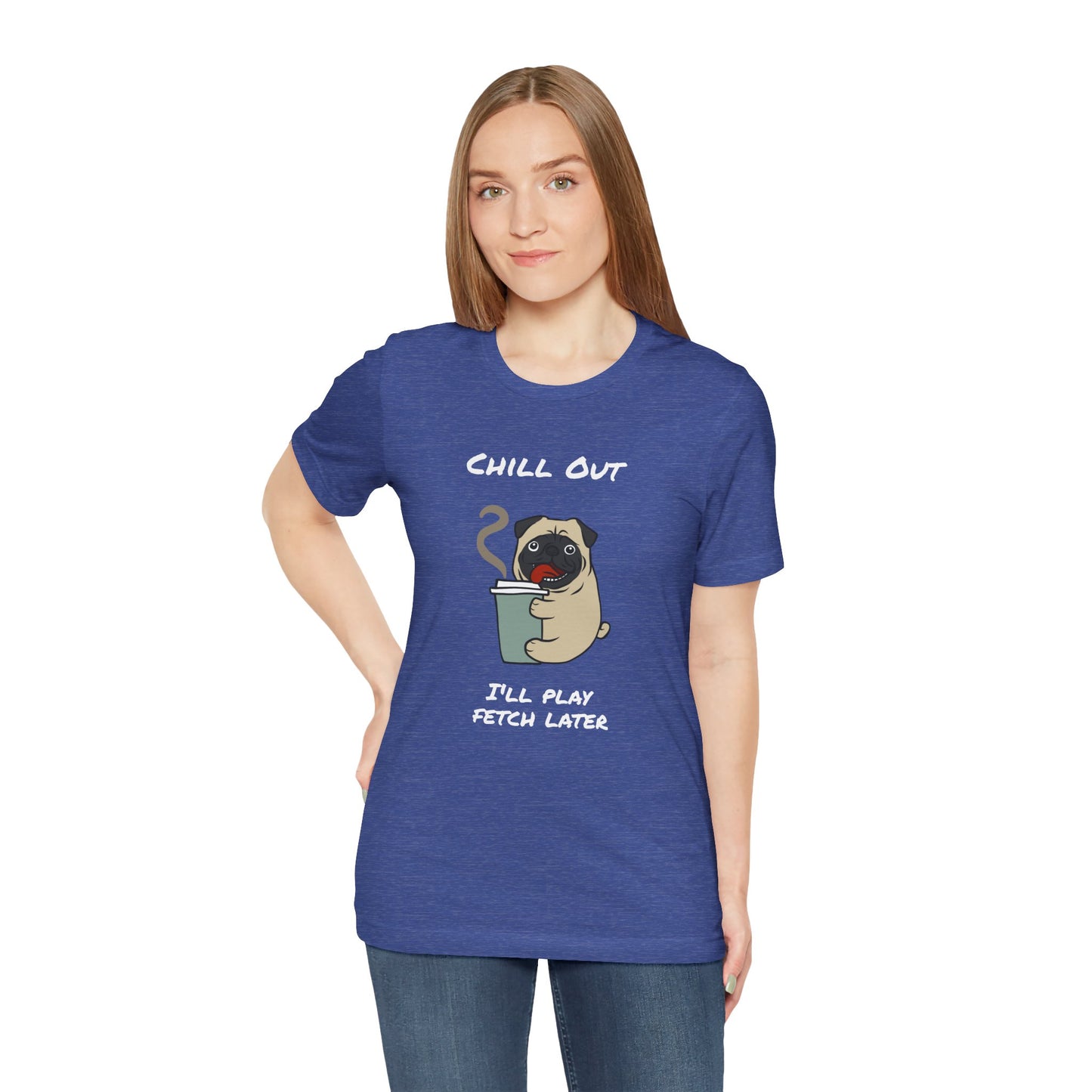 Chill Out I'll Fetch Later. Unisex Jersey, short Sleeve Tee