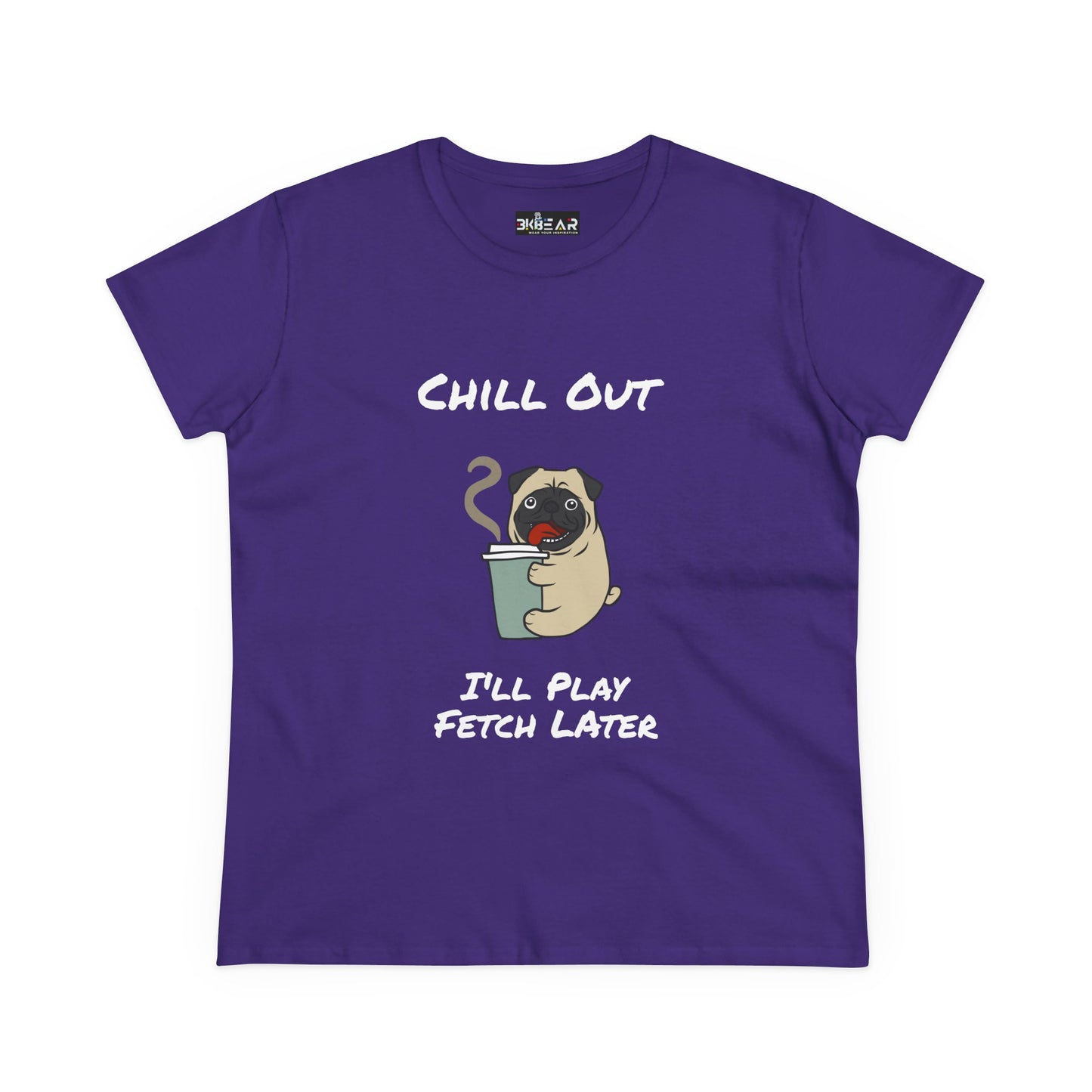 Chill Out.  I'll Play Fetch Later. Women's Midweight Cotton Tee