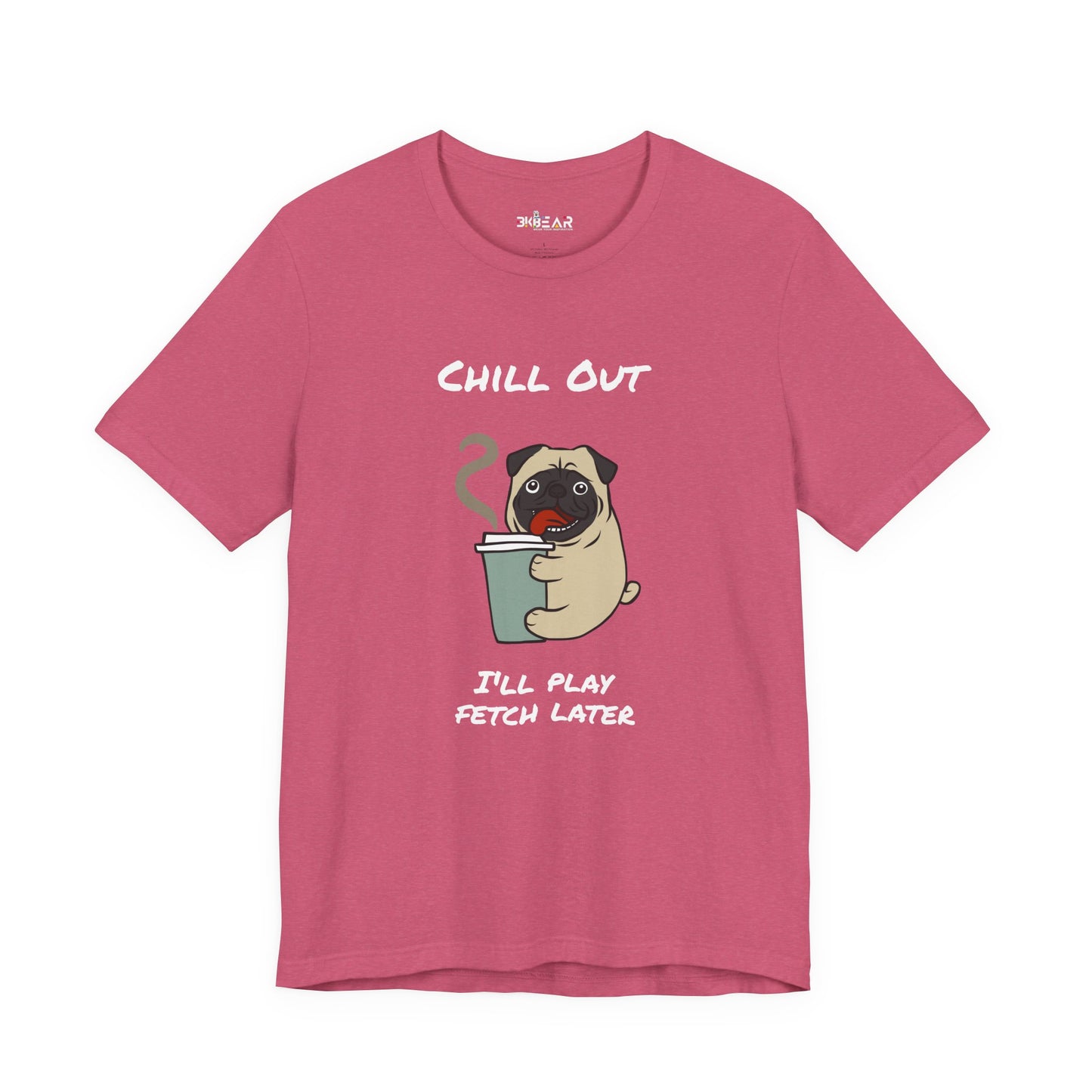 Chill Out I'll Fetch Later. Unisex Jersey, short Sleeve Tee