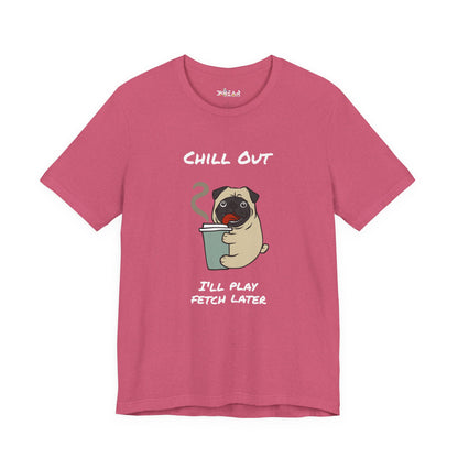 Chill Out I'll Fetch Later. Unisex Jersey, short Sleeve Tee