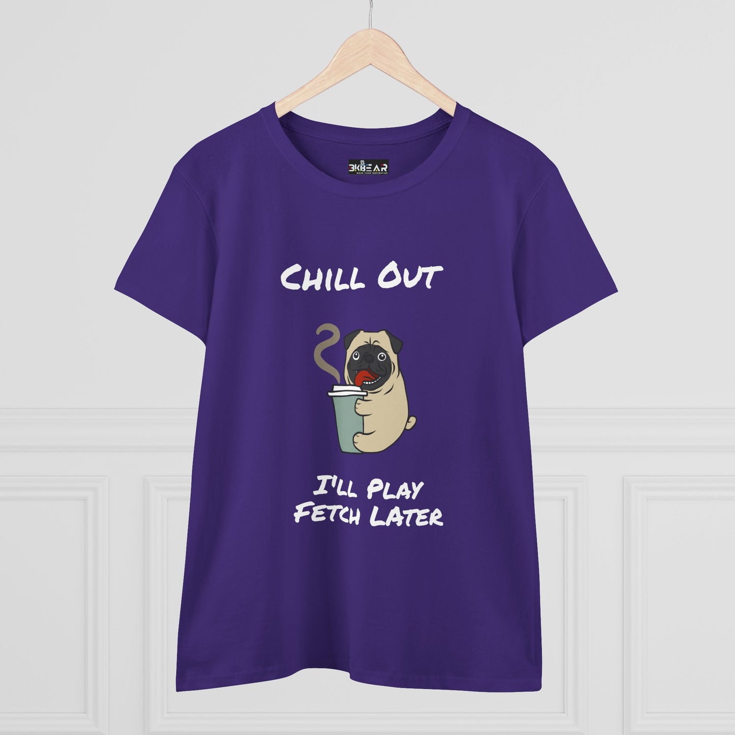 Chill Out.  I'll Play Fetch Later. Women's Midweight Cotton Tee