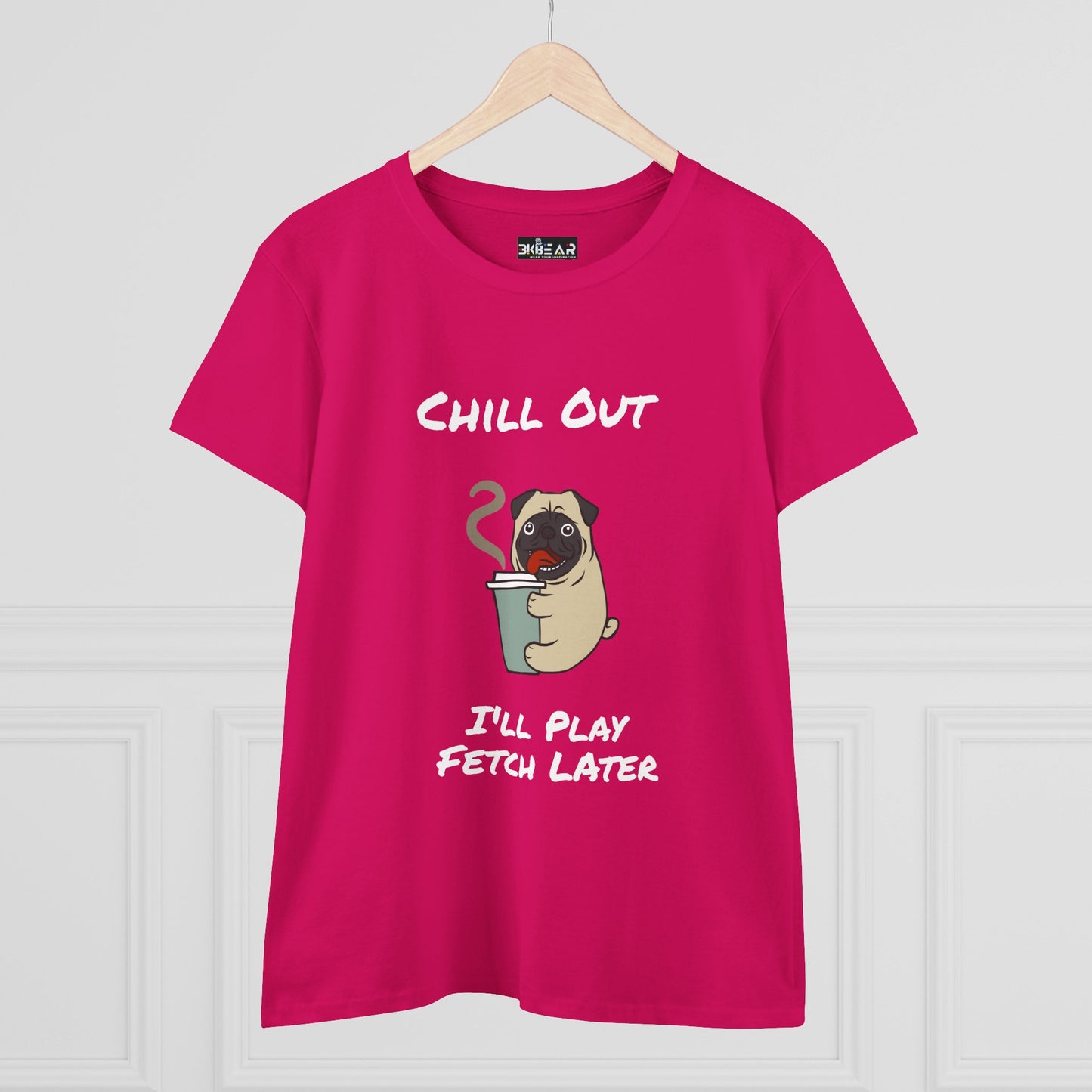 Chill Out.  I'll Play Fetch Later. Women's Midweight Cotton Tee