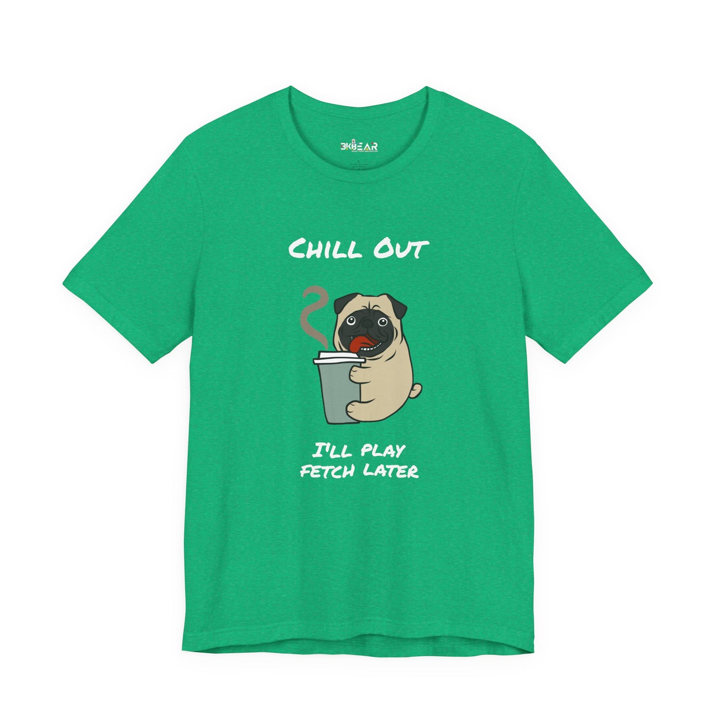 Chill Out I'll Fetch Later. Unisex Jersey, short Sleeve Tee