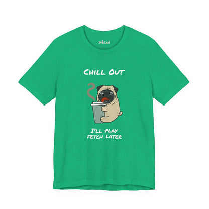 Chill Out I'll Fetch Later. Unisex Jersey, short Sleeve Tee
