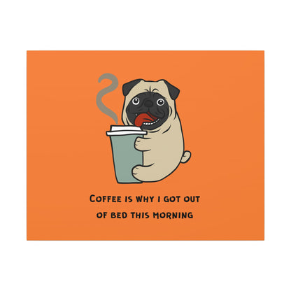 Pete The Bull Dog. Coffee Is Why I Got Out of Bed This Morning. Canvas Gallery Wraps