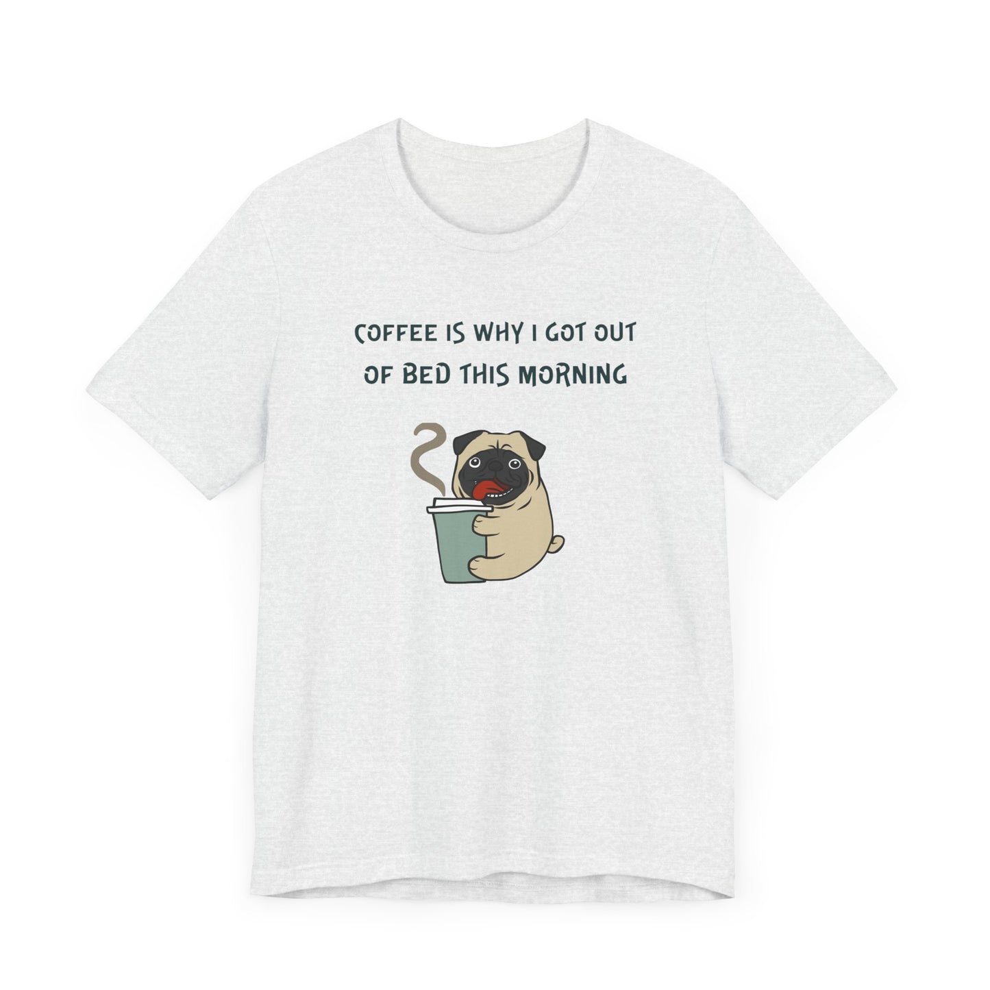 Pete The Bull Dog. Coffee Is Why I Got Out of Bed This Morning. Unisex Jersey Short Sleeve Tee