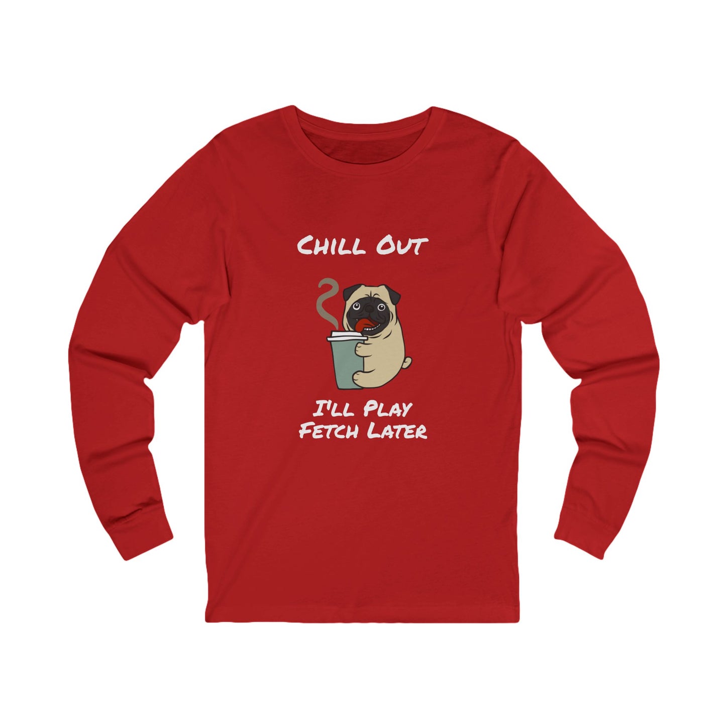 Chill Out Dog Tee – 'I'll Play Fetch Later' Graphic Long Sleeve | Unisex Jersey Relaxed Vibes Shirt