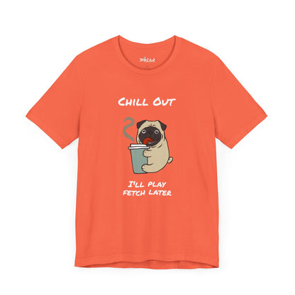 Chill Out I'll Fetch Later. Unisex Jersey, short Sleeve Tee