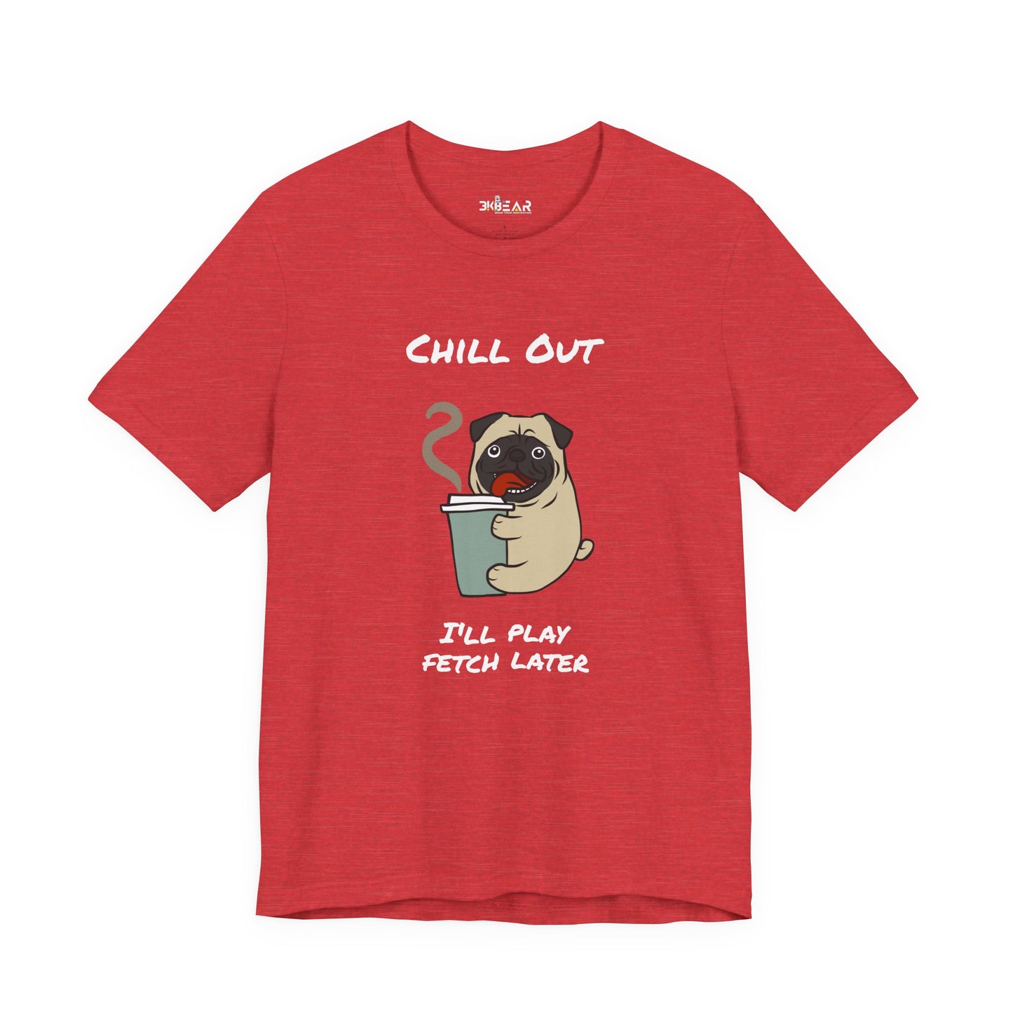 Chill Out I'll Fetch Later. Unisex Jersey, short Sleeve Tee