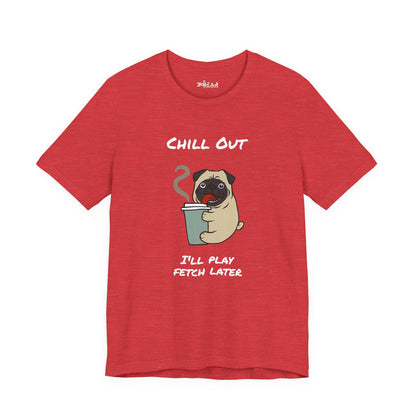 Chill Out I'll Fetch Later. Unisex Jersey, short Sleeve Tee