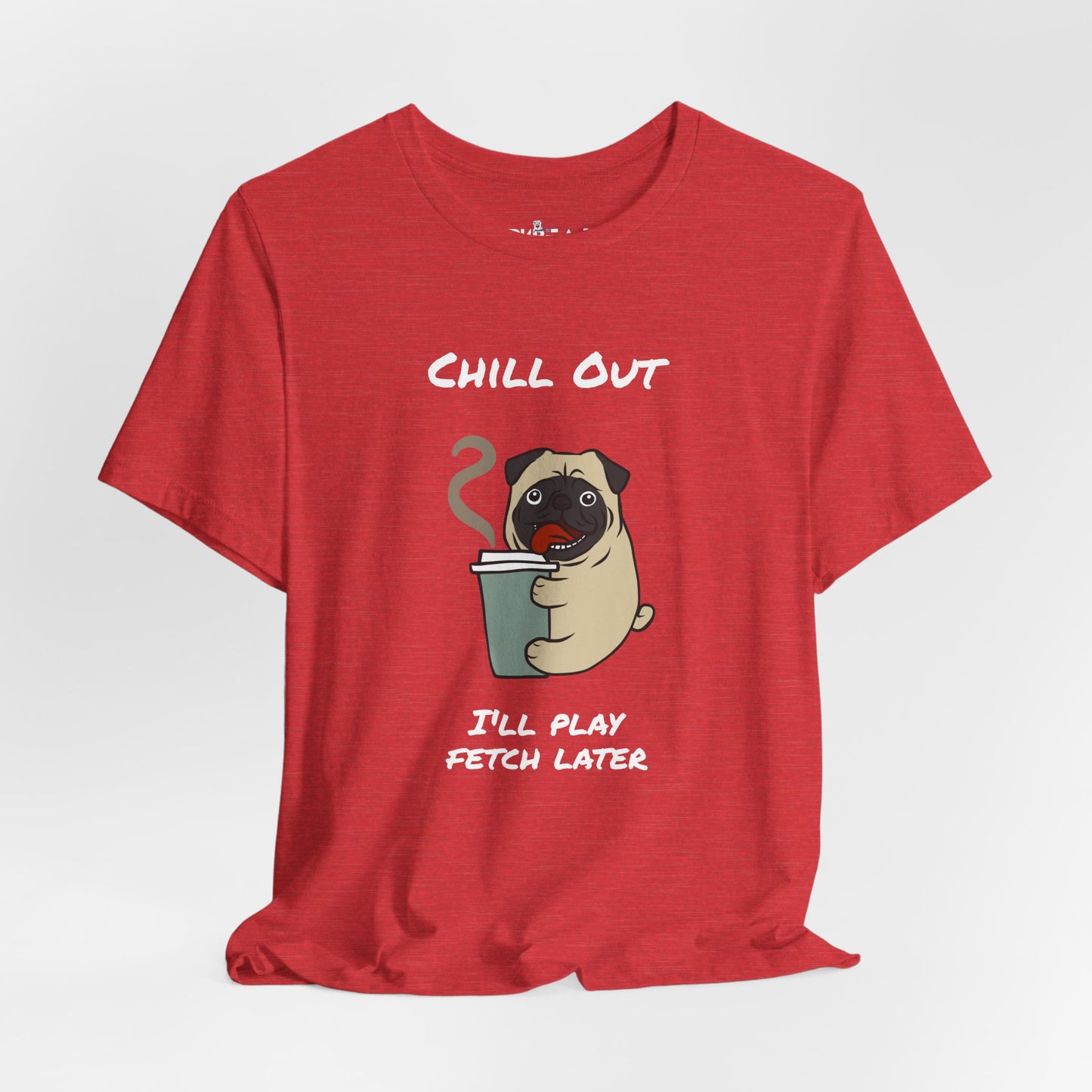 Chill Out I'll Fetch Later. Unisex Jersey, short Sleeve Tee