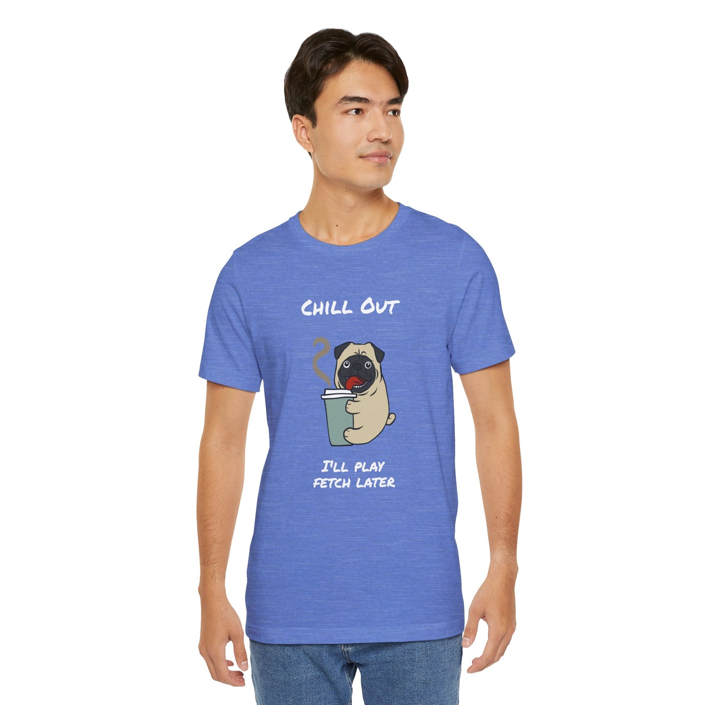 Chill Out I'll Fetch Later. Unisex Jersey, short Sleeve Tee