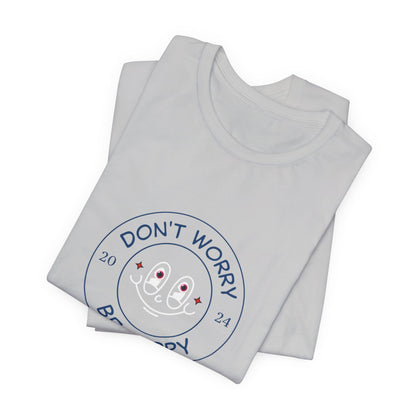 Don't Worry. Be Happy. Unisex Jersey Short Sleeve Tee