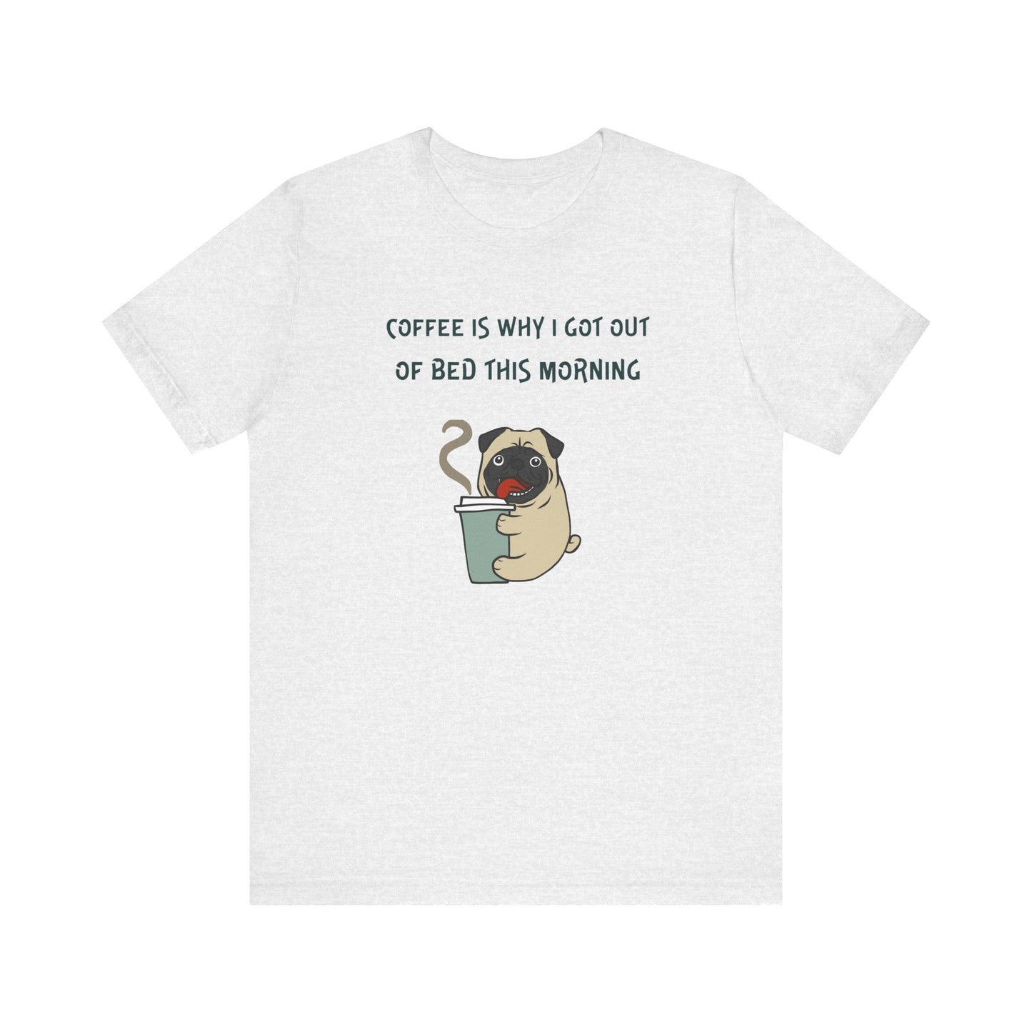 Pete The Bull Dog. Coffee Is Why I Got Out of Bed This Morning. Unisex Jersey Short Sleeve Tee