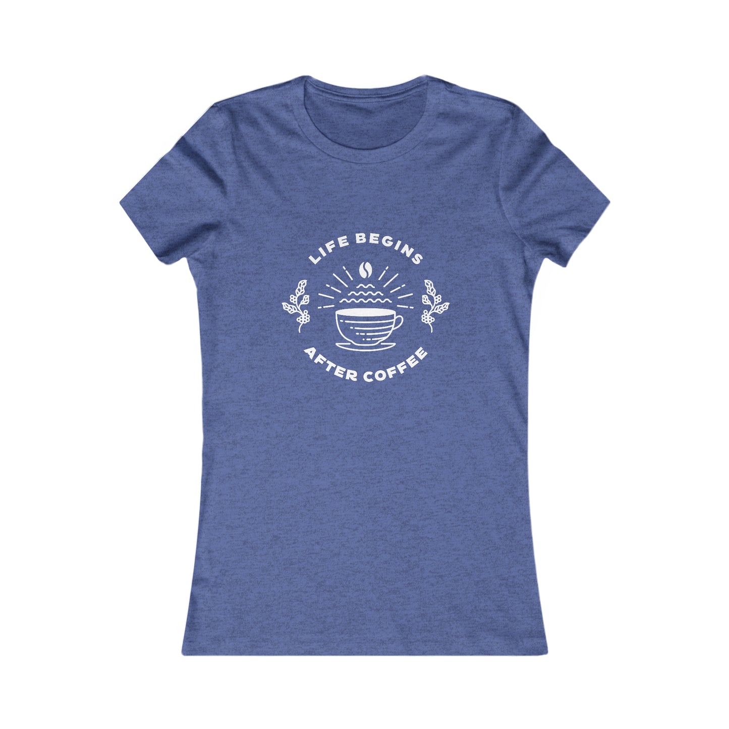 Life Begins After Coffee. Women's Favorite Tee