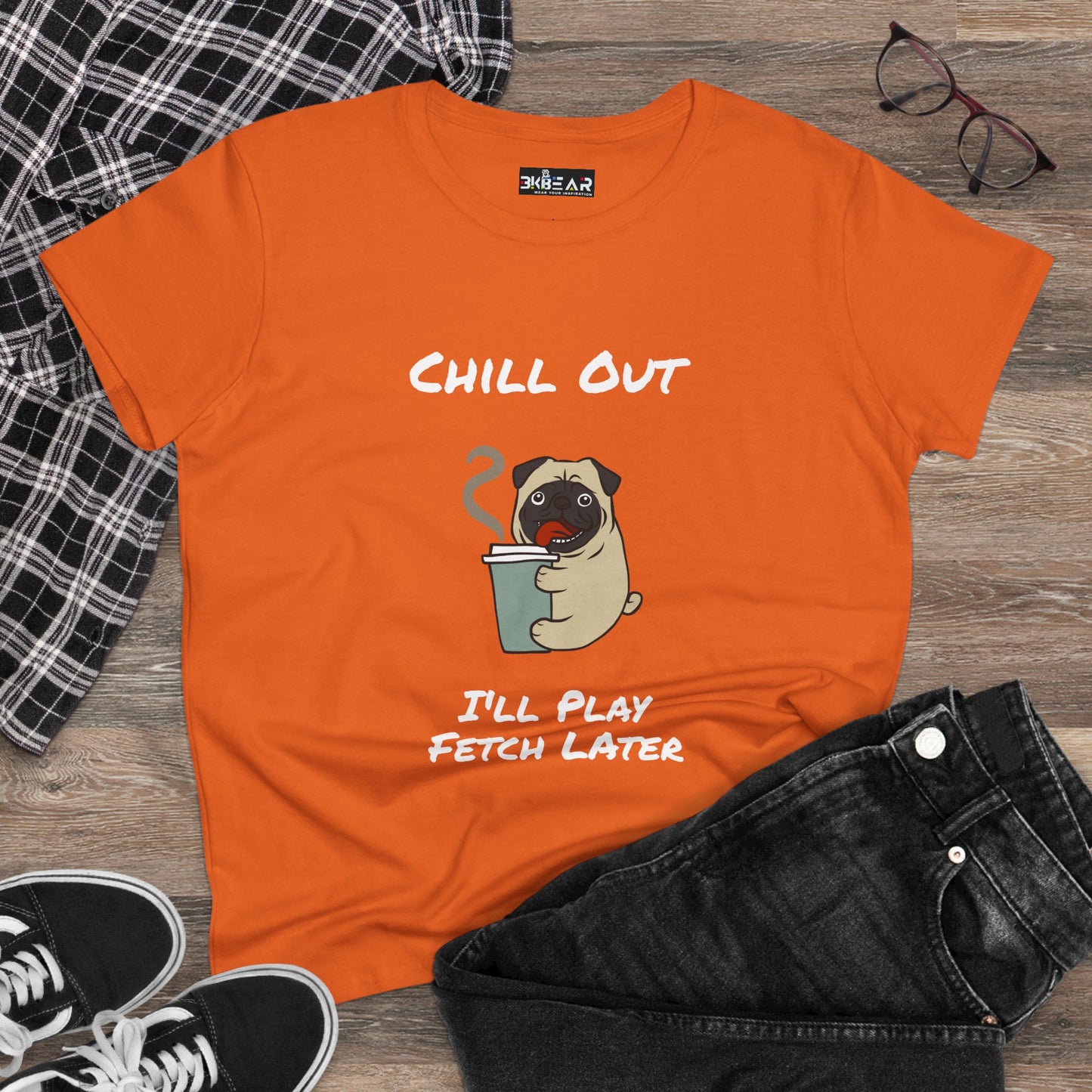 Chill Out.  I'll Play Fetch Later. Women's Midweight Cotton Tee