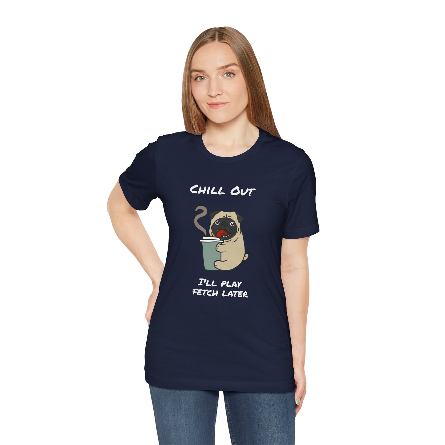 Chill Out I'll Fetch Later. Unisex Jersey, short Sleeve Tee
