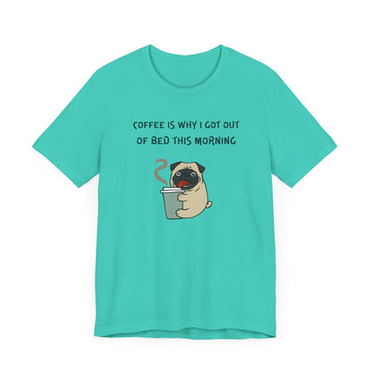 Pete The Bull Dog. Coffee Is Why I Got Out of Bed This Morning. Unisex Jersey Short Sleeve Tee