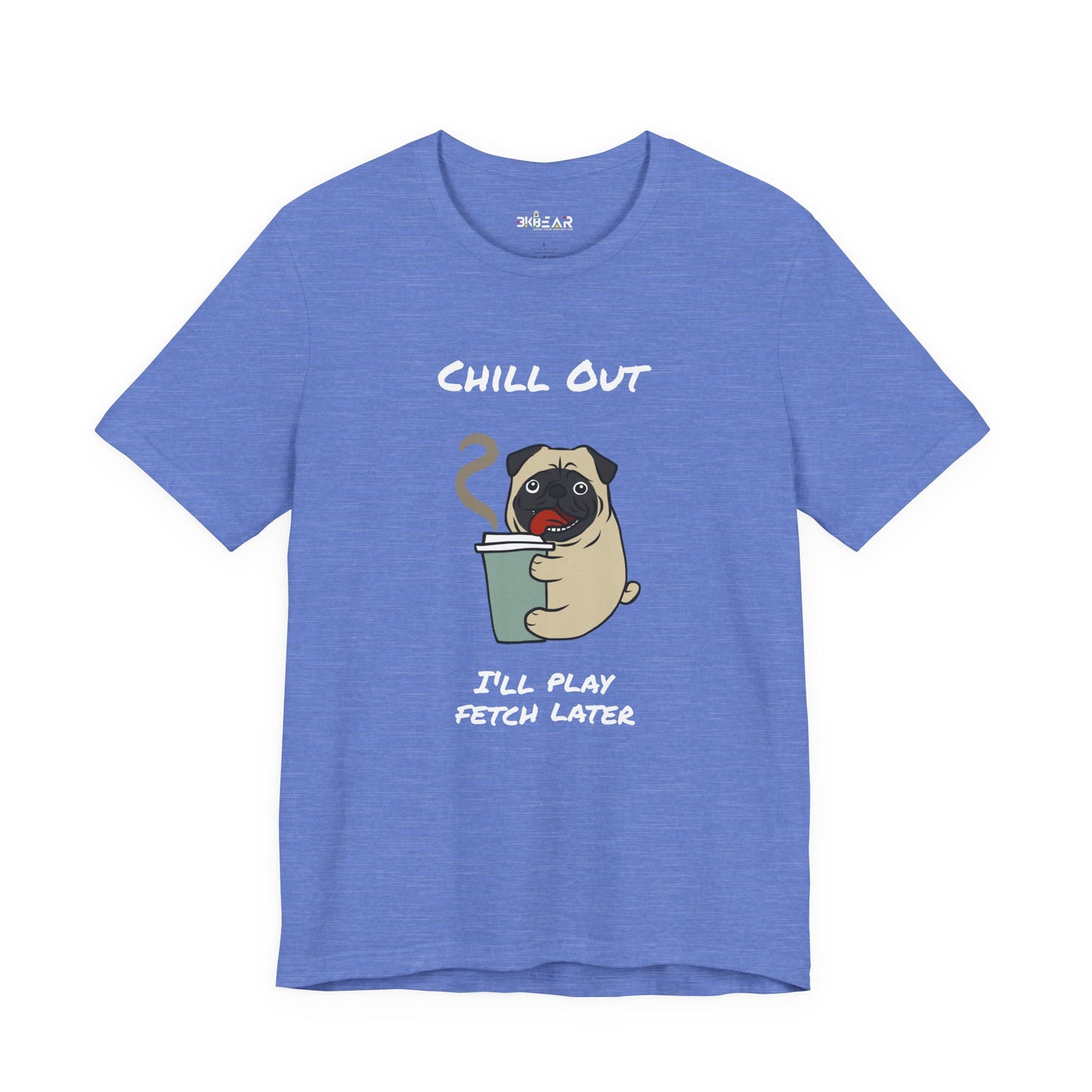 Chill Out I'll Fetch Later. Unisex Jersey, short Sleeve Tee