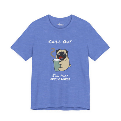 Chill Out I'll Fetch Later. Unisex Jersey, short Sleeve Tee
