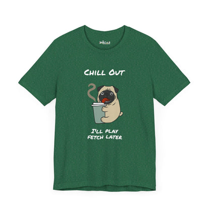 Chill Out I'll Fetch Later. Unisex Jersey, short Sleeve Tee