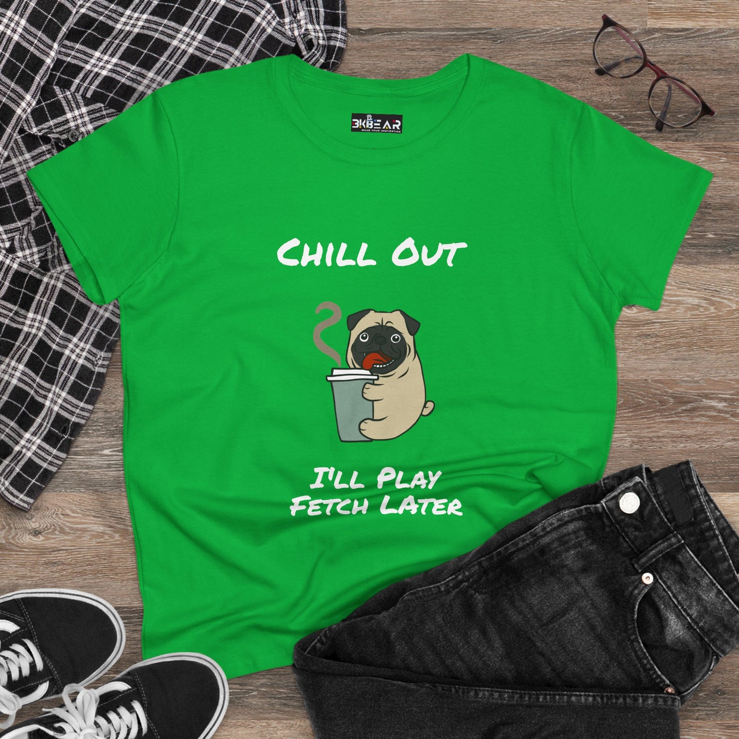 Chill Out.  I'll Play Fetch Later. Women's Midweight Cotton Tee