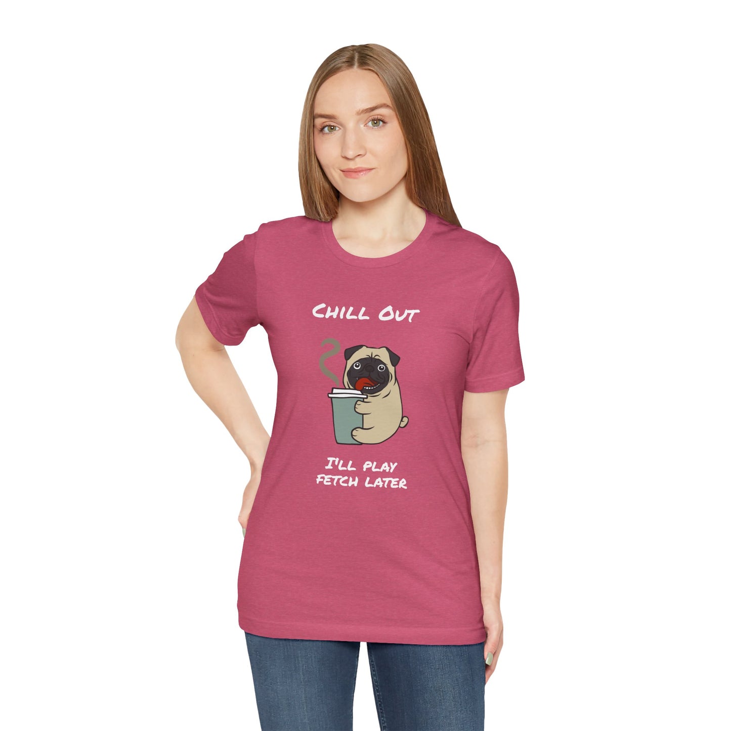 Chill Out I'll Fetch Later. Unisex Jersey, short Sleeve Tee