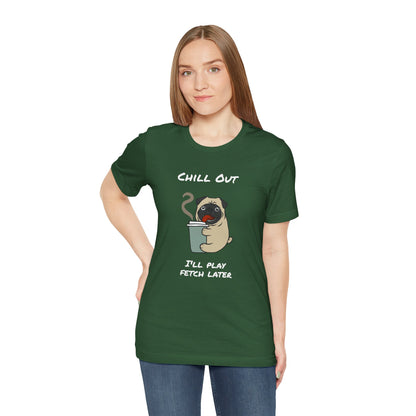 Chill Out I'll Fetch Later. Unisex Jersey, short Sleeve Tee