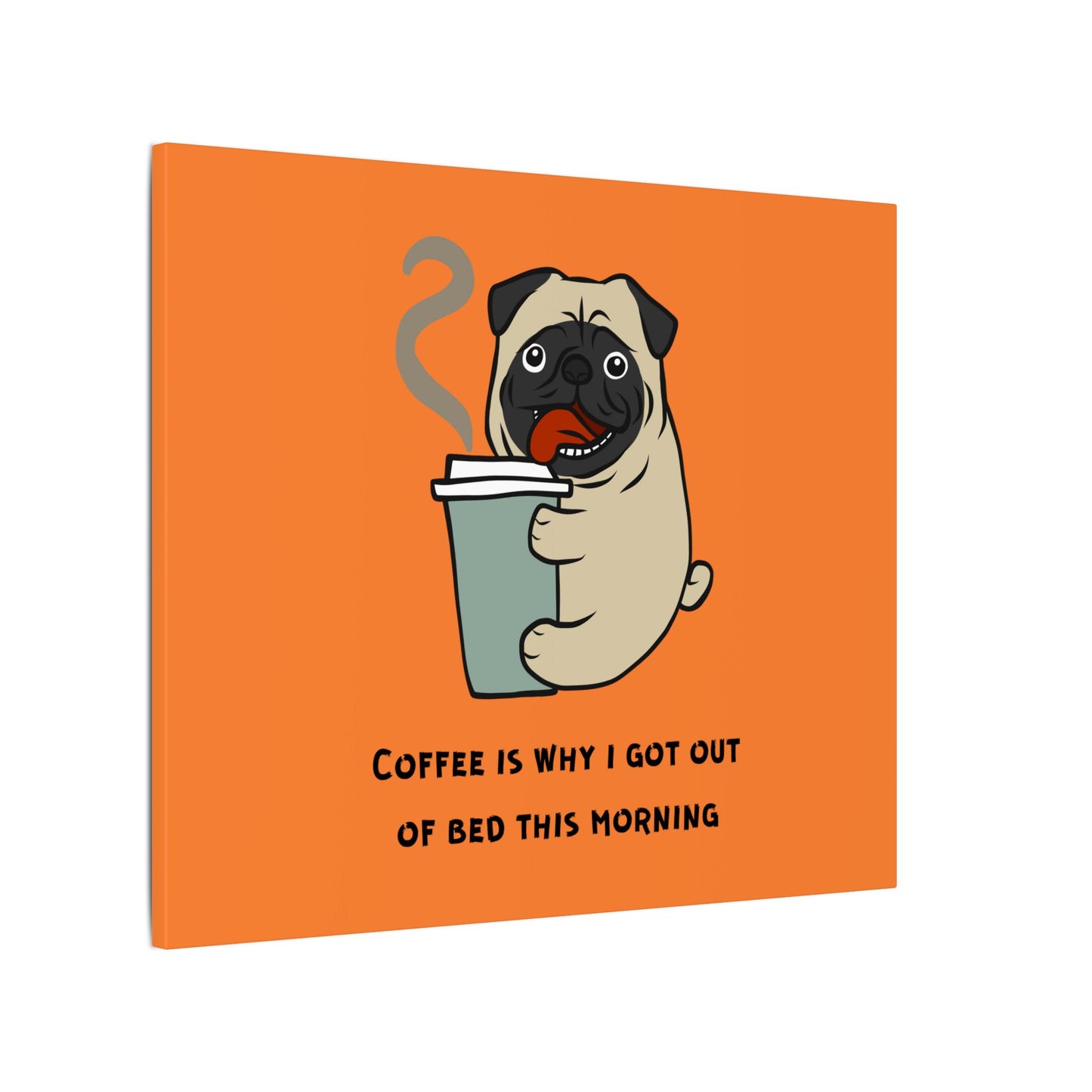 Pete The Bull Dog. Coffee Is Why I Got Out of Bed This Morning. Canvas Gallery Wraps