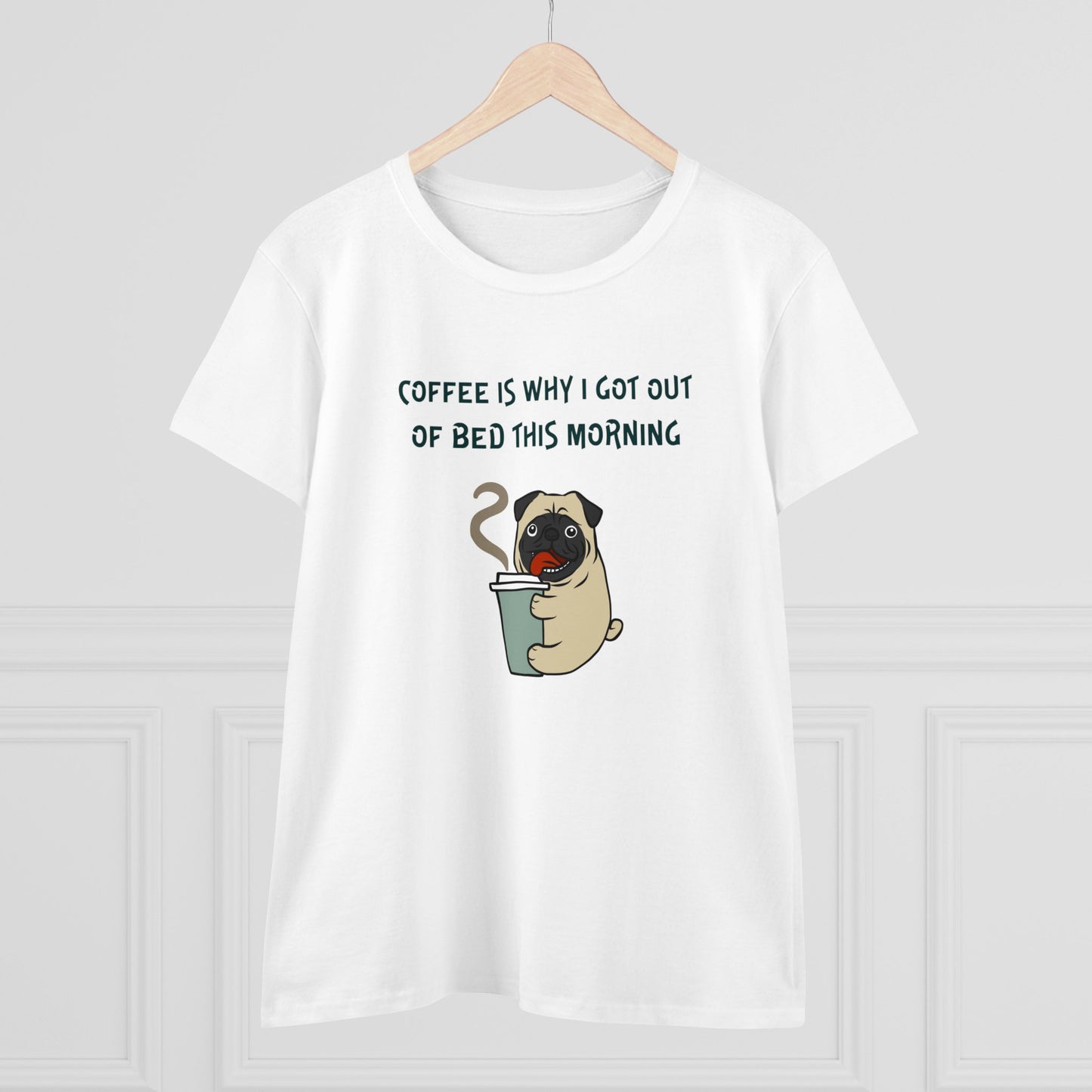 Pete The Bull Dog. Coffee Is Why I Got Out of Bed This Morning.  Women's Midweight Cotton Tee