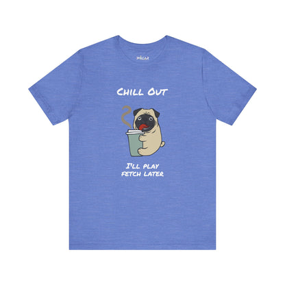 Chill Out I'll Fetch Later. Unisex Jersey, short Sleeve Tee