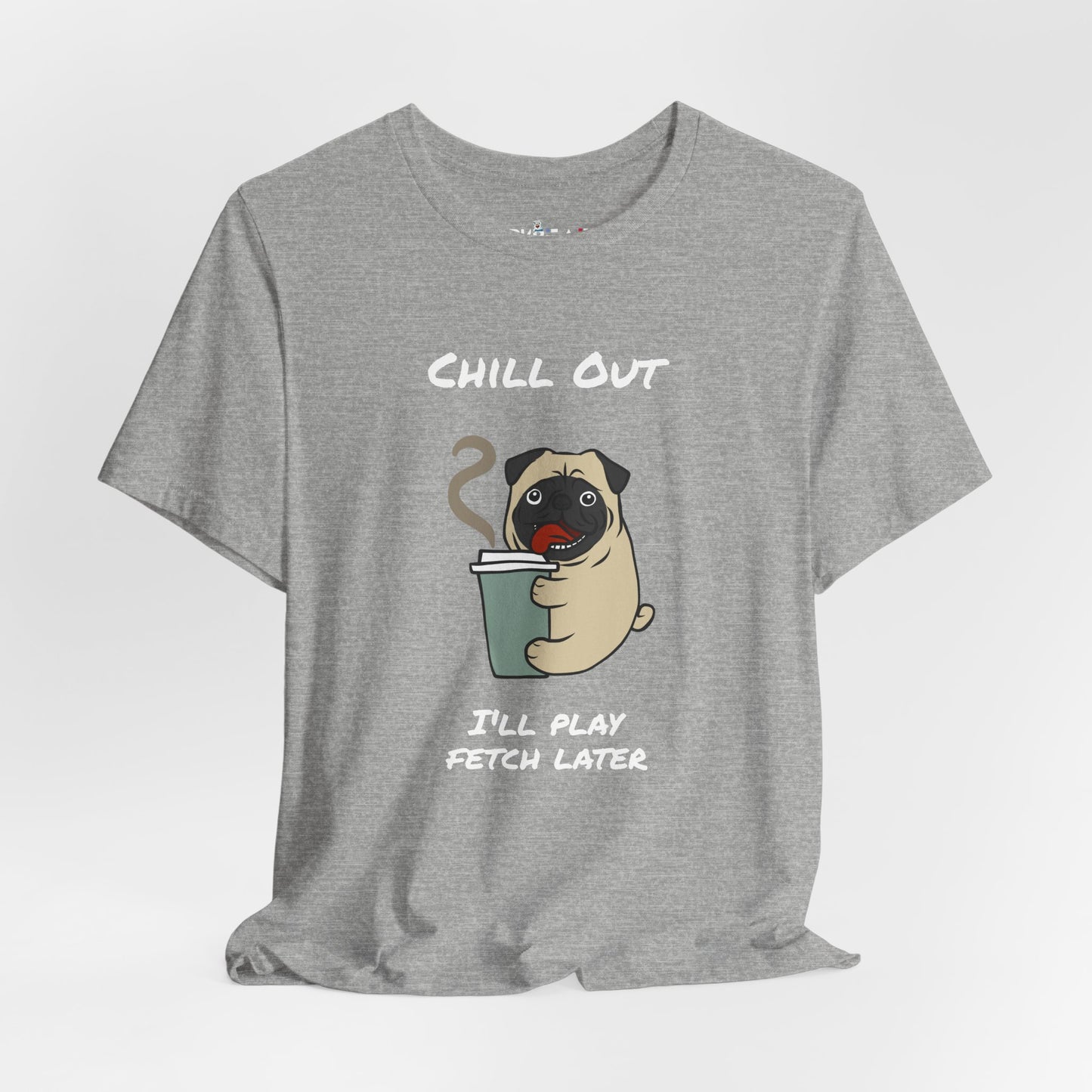 Chill Out I'll Fetch Later. Unisex Jersey, short Sleeve Tee