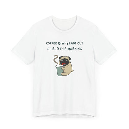 Pete The Bull Dog. Coffee Is Why I Got Out of Bed This Morning. Unisex Jersey Short Sleeve Tee
