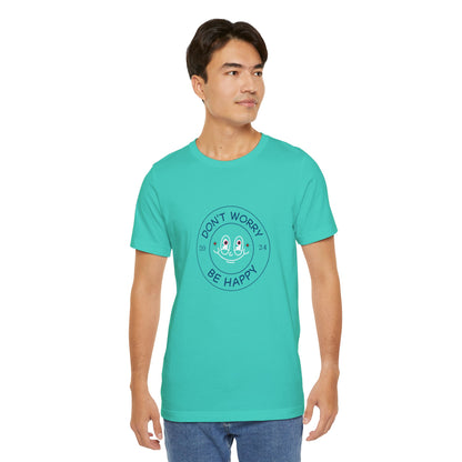 Don't Worry. Be Happy. Unisex Jersey Short Sleeve Tee