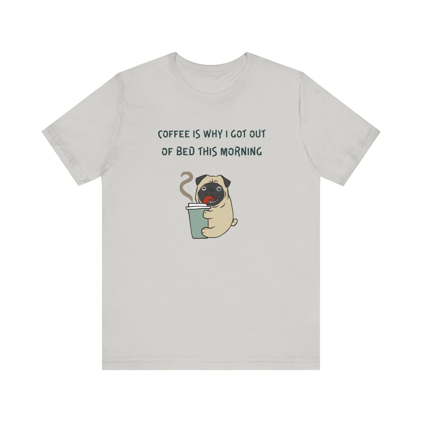 Pete The Bull Dog. Coffee Is Why I Got Out of Bed This Morning. Unisex Jersey Short Sleeve Tee