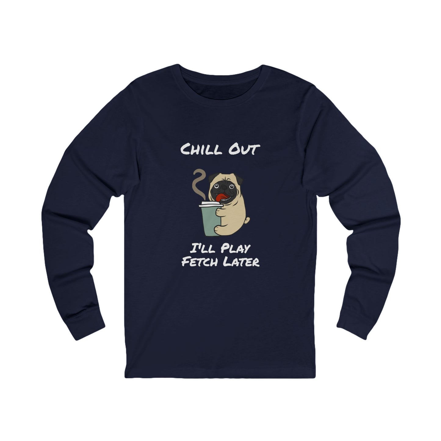 Chill Out Dog Tee – 'I'll Play Fetch Later' Graphic Long Sleeve | Unisex Jersey Relaxed Vibes Shirt