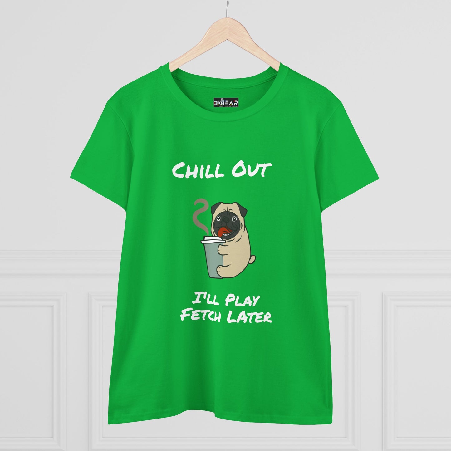 Chill Out.  I'll Play Fetch Later. Women's Midweight Cotton Tee