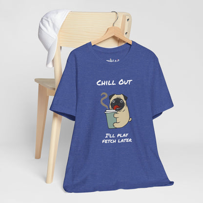 Chill Out I'll Fetch Later. Unisex Jersey, short Sleeve Tee