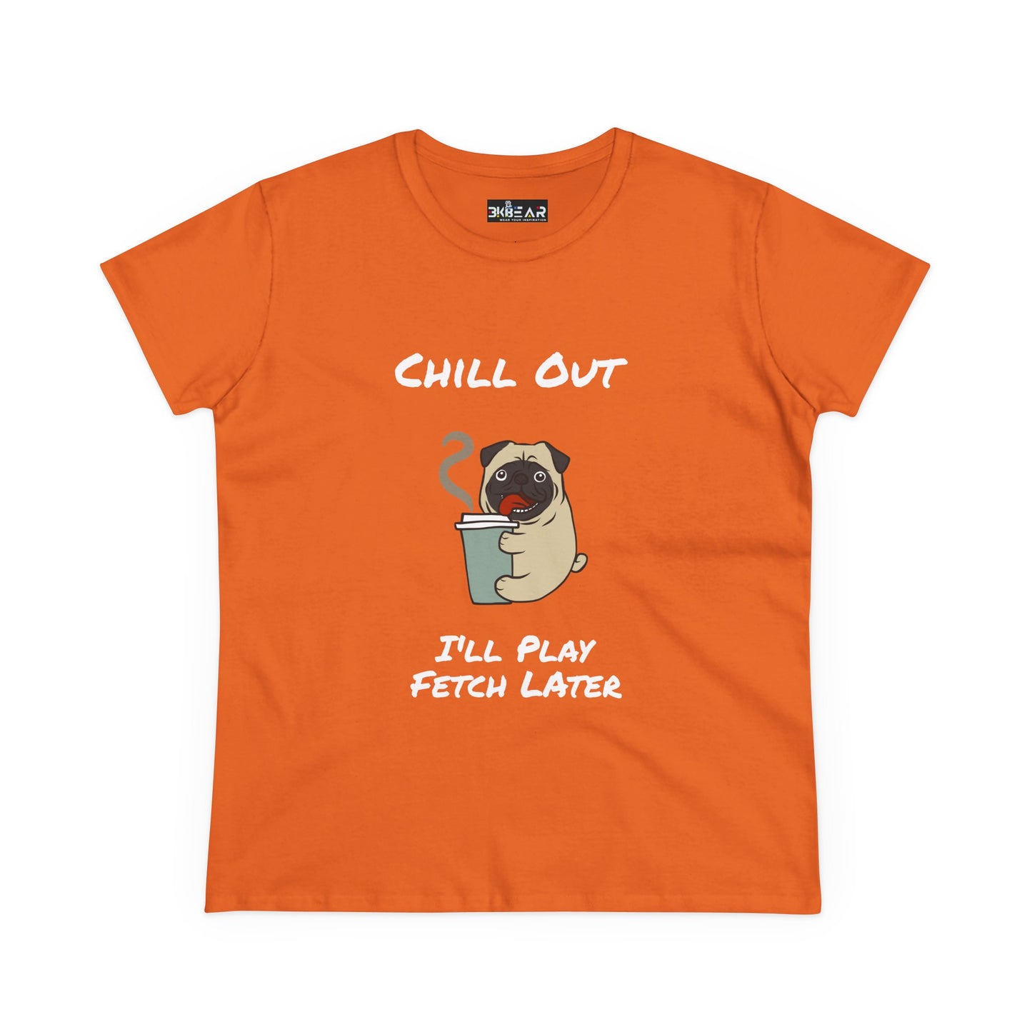 Chill Out.  I'll Play Fetch Later. Women's Midweight Cotton Tee