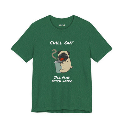 Chill Out I'll Fetch Later. Unisex Jersey, short Sleeve Tee