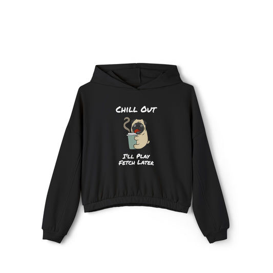 Chill Out. I'll Play Fetch Later. Women's Cinched Bottom Hoodie