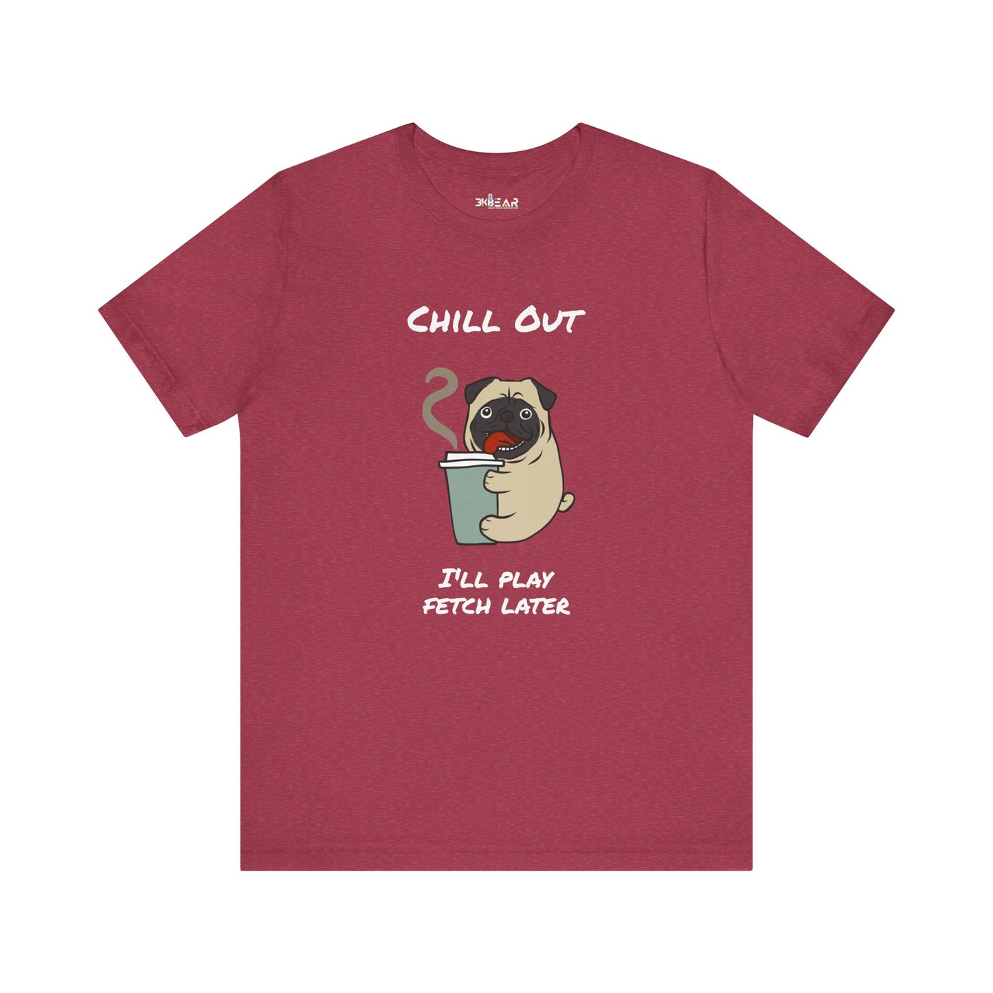 Chill Out I'll Fetch Later. Unisex Jersey, short Sleeve Tee